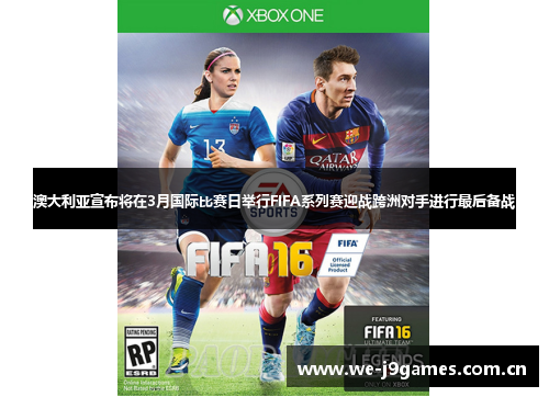 澳大利亚宣布将在3月国际比赛日举行FIFA系列赛迎战跨洲对手进行最后备战